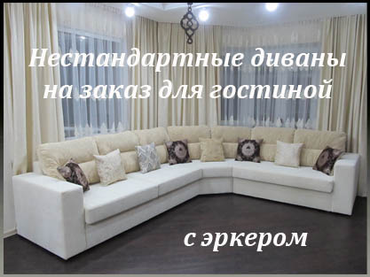 Нестандартные диваны для гостиной с эркером на заказ Нестандартные диваны для гостиной с эркером на заказ